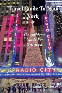 Travel Guide to New York: The Insider's Guide For Novices