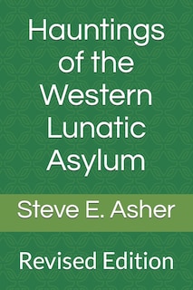 Hauntings of the Western Lunatic Asylum: Revised Edition