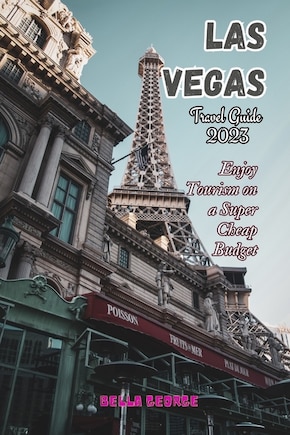 Las Vegas Travel Guide 2023: Enjoy Tourism on A Super Cheap Budget