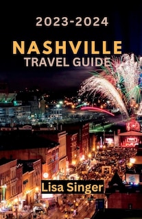 Nashville Travel Guide 2023-2024: Embark on a Journey through Music, Cuisine, and Local Wonders