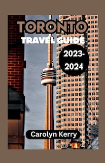 Toronto Travel Guide 2023-2024: Crafting Unforgettable Memories Across Toronto's Diverse Landscape