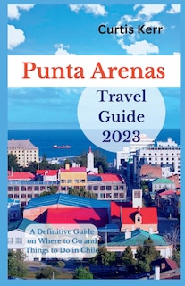 Front cover_Punta Arenas Travel Guide 2023