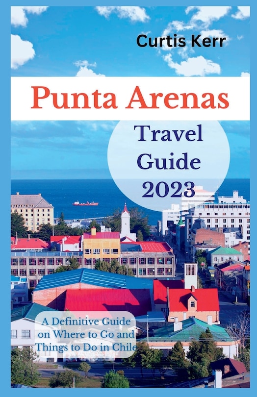 Front cover_Punta Arenas Travel Guide 2023