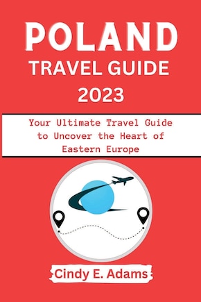 Poland Travel Guide 2023: Your Ultimate Travel Guide to Uncover the Heart of Eastern Europe