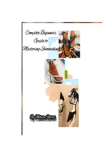 Complete Beginners Guide to Mastering Shoemaking