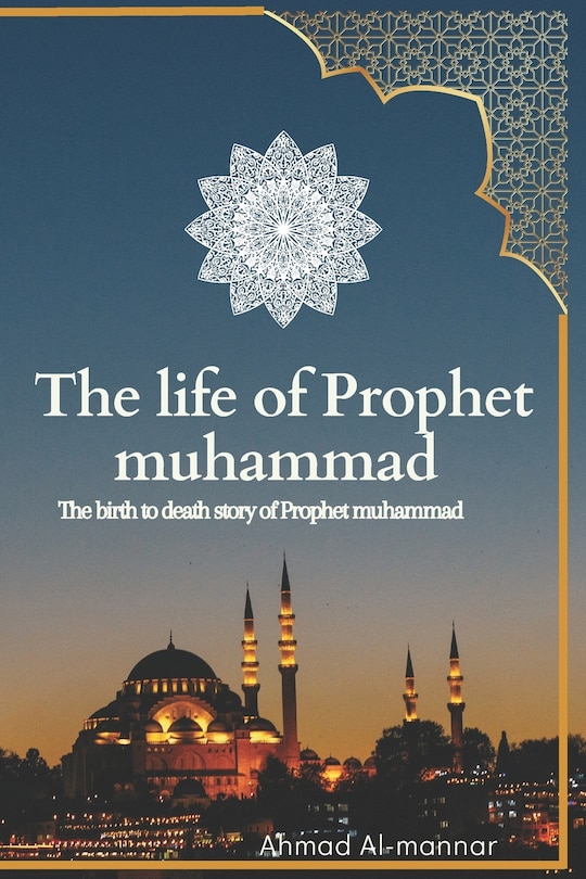 The Life of Prophet Muhammad (Pbuh): the birth to death story of prophet Muhammad (PBUH) based on the earliest source