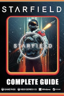 Starfield Complete Guide: Best Tips and Cheats, Walkthrough, Strategies (100% Helpful/ 100% Guide)