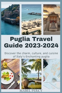 Puglia Travel Guide 2023-2024: Discover the charm, culture, and cuisine of Italy's Enchanting puglia