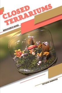 Closed Terrariums: Beginner's Guide