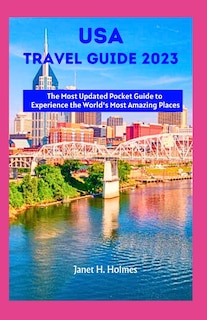 USA Travel Guide 2023: The Most Updated Pocket Guide to Experience the World's Most Amazing Places