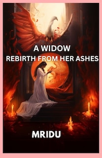 A Widow Rebirth from Her Ashes: A Spiritual Journey-A Memoir