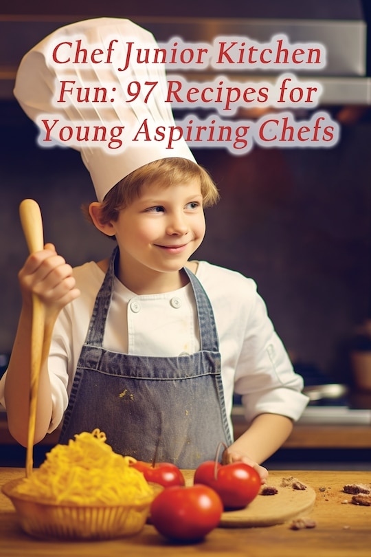 Chef Junior Kitchen Fun: 97 Recipes for Young Aspiring Chefs