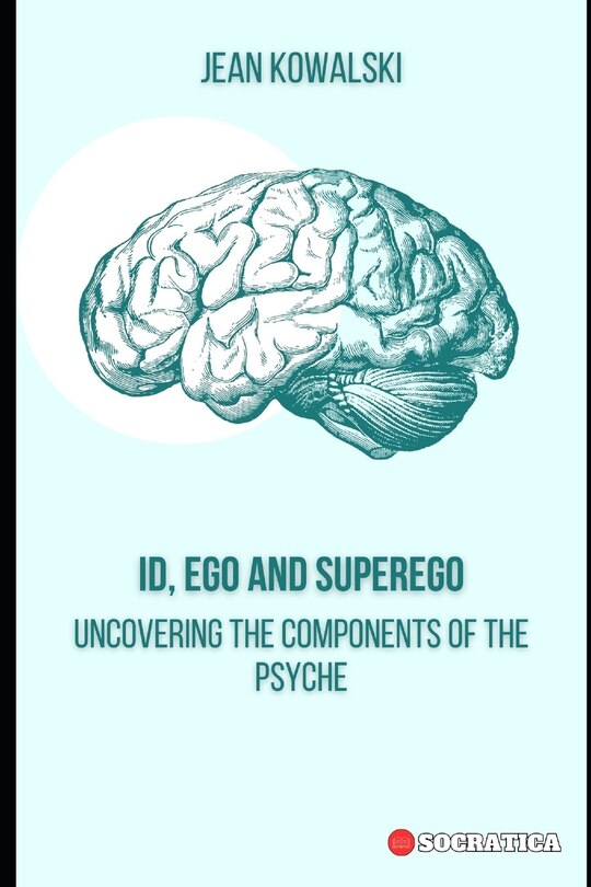 ID, Ego and Superego: Uncovering the Components of the Psyche