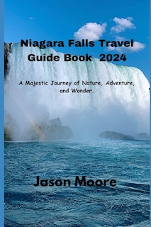 Niagara Falls Travel Guide 2024: A Majestic Journey of Nature, Adventure, and Wonder.