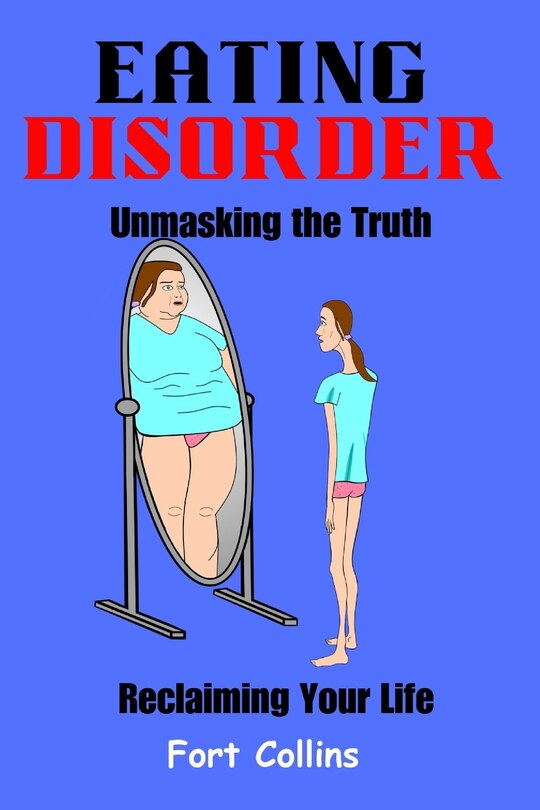 Eating Disorder: Unmasking the Truth and Reclaiming Your Life