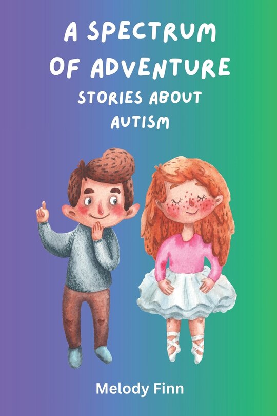 A Spectrum Of Adventure: Stories About Autism: 15 Short Tales About Autistic Children