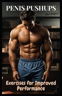 Penis Pushups: Exercises for Improved Performance