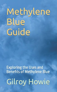 Methylene Blue Guide: Exploring the Uses and Benefits of Methylene Blue