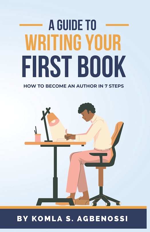 A Guide To Writing Your First Book: How To Become An Author In 7 Steps