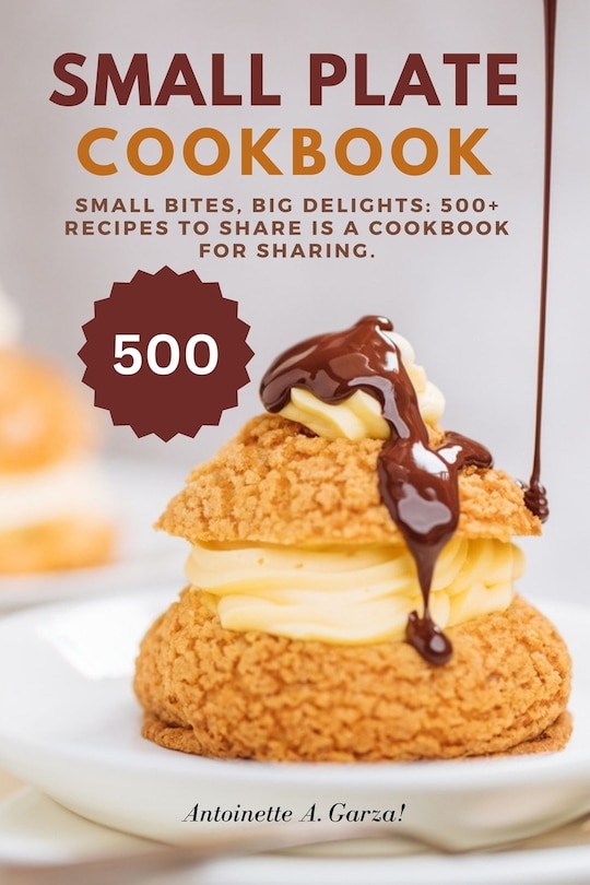 small plate cookbook: Small Bites, Big Delights: 500+ Recipes to Share is a cookbook for sharing.