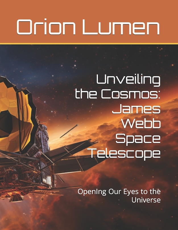 Unveiling the Cosmos: James Webb Space Telescope: OpenIng Our Eyes to the Universe