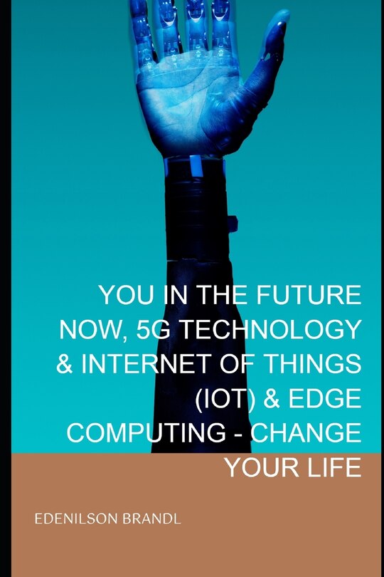 Couverture_You in the Future Now, 5g Technology & Internet of Things (Iot) & Edge Computing - Change Your Life