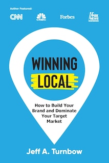 Winning Local: How to Build Your Brand & Dominate Your Market Area