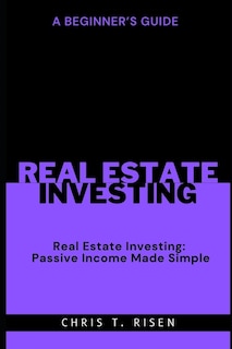 A Beginner's Guide to Real Estate Investing: Passive Income Made Simple