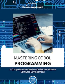 Mastering COBOL Programming: A Comprehensive Guide to COBOL for Modern Software Development