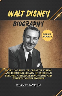 Walt Disney Biography: Unveiling the Life, Creative Vision, and Enduring Legacy of America's Beloved Animator, Innovator, and Entertainment Pioneer