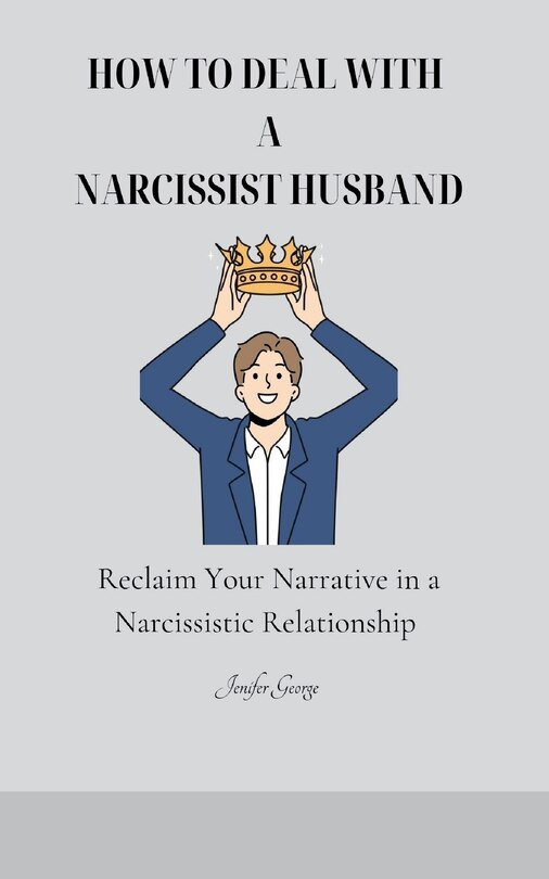 How to Deal with a Narcissist Husband: Reclaim Your Narrative in a Narcissistic Relationship