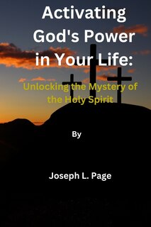 Activating God's Power in Your Life: Unlocking the Mystery of the Holy Spirit