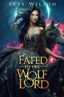 Fated To The Wolf Lord: An Enemies to Lovers Paranormal Romance