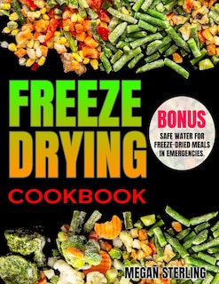 Freeze-Drying Cookbook: a Family Recipe Guide for Beginners, from Daily Meals to Disaster Prep