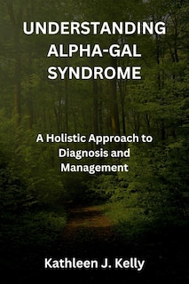 Understanding Alpha-Gal Syndrome: A Holistic Approach to Diagnosis and Management