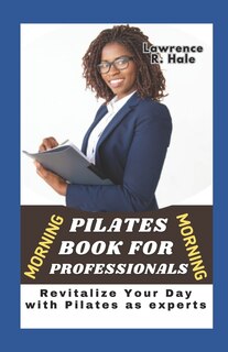 Morning Pilates for Professionals: Revitalize Your Day with Pilates as experts