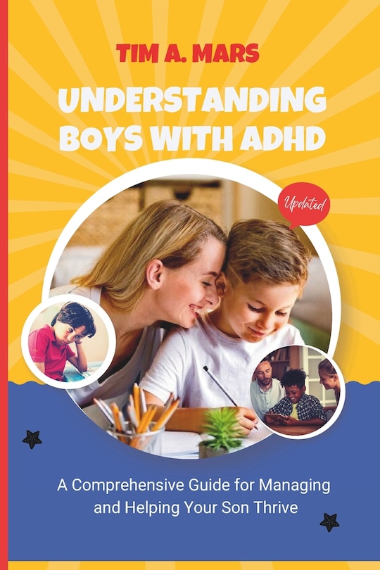 Understanding Boys with ADHD: A Comprehensive Guide for Managing, and Helping Your Son Thrive