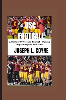 Usc Football: A Century Of Trojans Triumph - Making Impact Beyond The Field