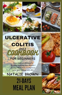 Ulcerative Colitis Diet Cookbook for Beginners: Easy & Quick Recipes to Quickly Improve Gut Health 21-Day Meal Plan to Improve your Well-Being with IBD