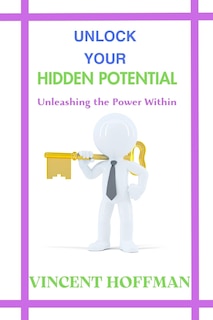 Unlock Your Hidden Potential: Unleashing the Power Within