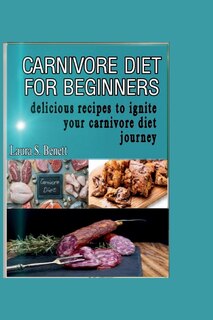Carnivore Diet for Beginners: Delicious Recipes to Ignite Your Carnivore Diet Journey