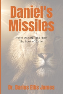 Daniel's Missiles: Prayer Declarations From The Book of Daniel