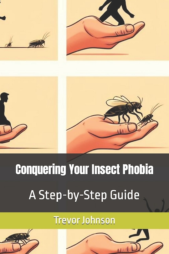 Conquering Your Insect Phobia: A Step-by-Step Guide