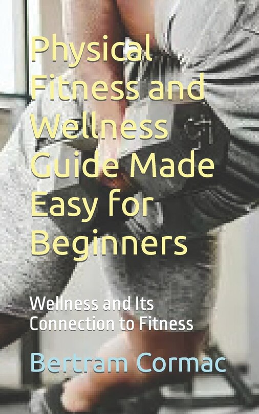 Front cover_Physical Fitness and Wellness Guide Made Easy for Beginners
