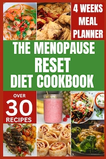 The Menopause Reset Diet Cookbook: Solve Menopause Challenges Deliciously and Balance Your Hormones with Recipes for a Happy and Healthy Transition