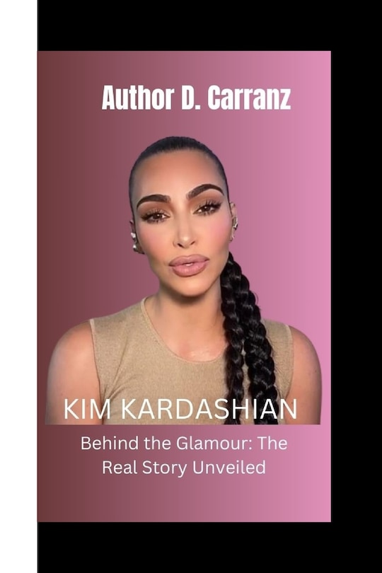 Kim Kardashian: Behind the Glamour: The Real Story Unveiled | Indigo