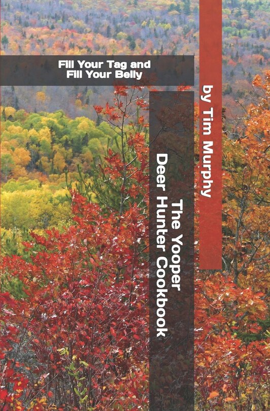 The Yooper Deer Hunter Cookbook: Fill Your Tag and Fill Your Belly