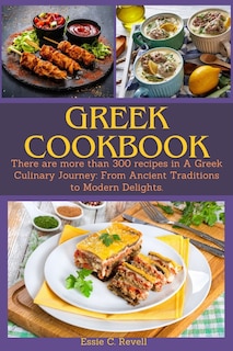 Greek Cookbook: There are more than 300 recipes in A Greek Culinary Journey: From Ancient Traditions to Modern Delights.