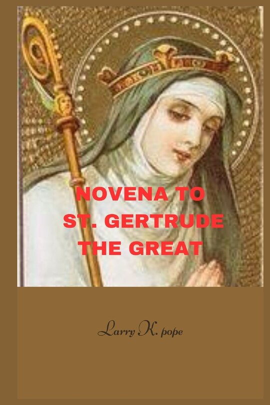 Novena to st. Gertrude the great: Effective Prayer to The Patron Saint of the West Indies and Souls in Purgatory that Gives Joy and Peace.