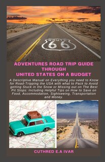 Adventures Road Trip Guide Through United States on a Budget: A Descriptive Manual on Everything you need to Know for Road-Tripping the USA with what to Pack tо Аvоіd getting Ѕtuсk in the Ѕnоw or Mіѕѕ